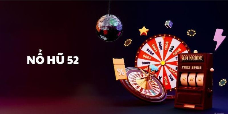 Thông tin đầy đủ về nổ hũ 52