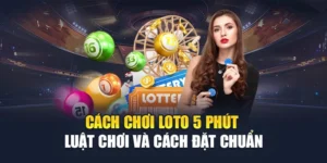 Cách Chơi Loto 5 Phút - Luật Chơi Và Cách Đặt Chuẩn