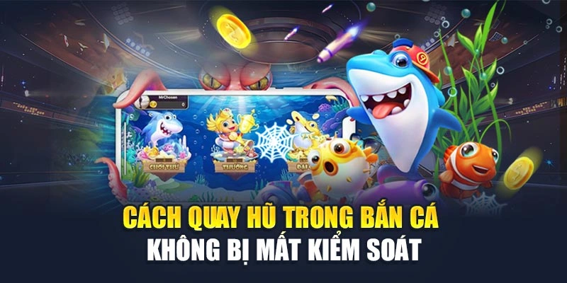 Cách quay hũ trong bắn cá không bị mất kiểm soát